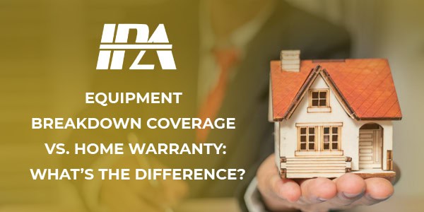 Equipment Breakdown Coverage vs. Home Warranty