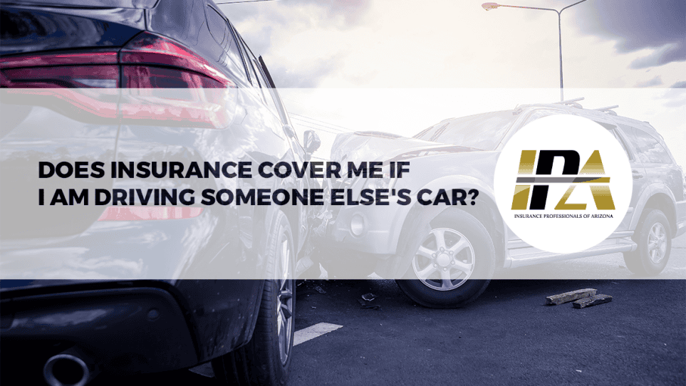 Does Insurance Cover Me If I Am Driving Someone Else’s car?